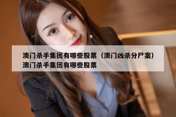 澳门杀手集团有哪些股票（澳门凶杀分尸案）澳门杀手集团有哪些股票